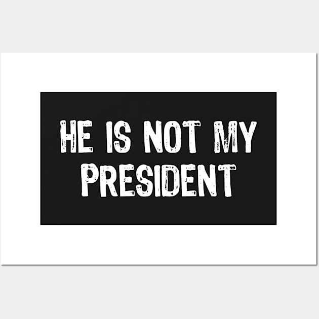 He Is Not My President - Trump Wall Art by acupoftee